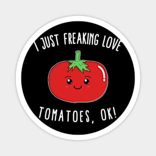 I Just Freaking Love Tomatoes, Ok! Magnet